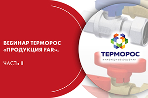 Вебинар ТЕРМОРОС «Продукция FAR». Часть II