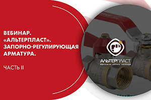 Вебинар. «АЛЬТЕРПЛАСТ». Запорно-регулирующая арматура. Часть...