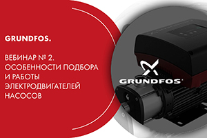 Grundfos. Вебинар № 2. Особенности подбора и работы электрод...